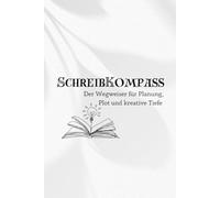 SchreibKompass: Der Wegweiser für Planung, Plot und kreative Tiefe