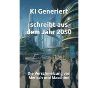 schreibt aus dem Jahr 2050: Die Verschmelzung von Mensch und Maschine Transhumanismus, Neuroimplantate, Biotechnologische Zukunft, Genom-Manipulation, ... neuronale Netze (Berichte aus der Zukunft)