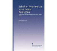 Schriften f=ur und an scine lieben deutschen: Zum ersten mal gesammelt und durch neues verm