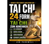 Schritt-für-Schritt-Anleitung zur 24-Form des Tai Chi zum Abnehmen: Ein vollständiger Leitfaden zur Verwandlung Ihrer Gesundheit, zum Abnehmen und zur Pflege von innerem Frieden durch Tai Chi
