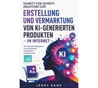 Schritt-für-Schritt-Anleitung zur Erstellung und Vermarktung von KI-generierten Produkten Im Internet: Ein praktisches Handbuch für digitale Unternehmer