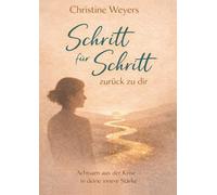 Schritt für Schritt -zurück zu dir: Ein achtsamer Weg zurück zu dir. Für Frauen in Zeiten von Umbruch, Erschöpfung und Neubeginn.