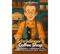 Schrödinger’s Coffee Shop: 101 Thought Experiments to Break and Rebuild Your Reality (Food For Thought)