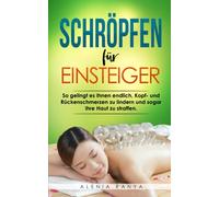 Schröpfen für Einsteiger: So gelingt es Ihnen endlich, Kopf- und Rückenschmerzen zu lindern und sogar Ihre Haut zu straffen. Wie Sie Ihre Verspannungen und Faszien ein für alle Mal lösen können