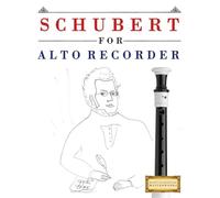 Schubert for Alto Recorder: 10 Easy Themes for Alto Recorder Beginner Book