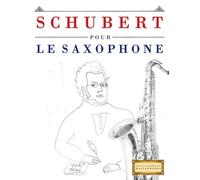 Schubert pour le Saxophone: 10 pièces faciles pour le Saxophone débutant livre