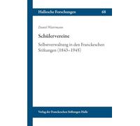 Schülervereine: Selbstverwaltung in den Franckeschen Stiftungen (1843-1945): 68 (Hallesche Forschungen / Im Auftrag der Franckeschen Stiftungen zu Halle, 68)