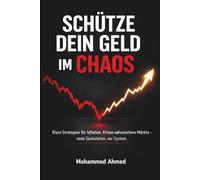Schütze dein Geld im Chaos: Klare Strategien für Inflation, Krisen und unsichere Märkte - ohne Spekulation, nur System
