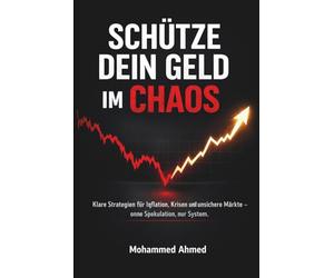 Schütze dein Geld im Chaos: Klare Strategien für Inflation, Krisen und unsichere Märkte - ohne Spekulation, nur System