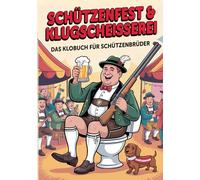 Schützenfest & Klugscheisserei - Das Klobuch für Schützenbrüder: Humorvolle Sammlung aus unnützem Wissen, schrägen Fakten und kuriosen Anekdoten - Das witzige Schützenkameraden Buch & Männergeschenk.
