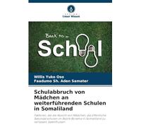 Schulabbruch von Mädchen an weiterführenden Schulen in Somaliland: Faktoren, die die Absicht von Mädchen, die öffentliche Sekundarschulen im Bezirk Borama in Somaliland zu verlassen, beeinflussen