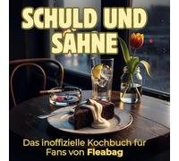 Schuld und Sahne: Das inoffizielle Kochbuch für Fans von Fleabag