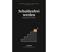 Schuldenfrei werden - Schritt für Schritt: Wie Sie Ihre Finanzen ehrlich ordnen, einen klaren Tilgungsplan aufstellen und dauerhaft aus der Schuldenfalle herauskommen