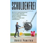 Schuldenfrei: Wie Sie in wahnsinnig kurzer Zeit Schulden abbauen und Ihre Finanzen meistern. Mit der richtigen Strategie zu mehr Geld und Reichtum.