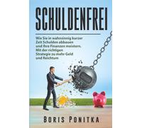 Schuldenfrei: Wie Sie in wahnsinnig kurzer Zeit Schulden abbauen und Ihre Finanzen meistern. Mit der richtigen Strategie zu mehr Geld und Reichtum.