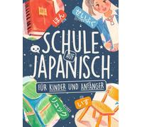 Schule auf Japanisch für Kinder und Anfänger: Lerne über 80 Wörter in Hiragana und Katakana mit farbigen Illustrationen, Kanji-Liste und Ohne-Romaji-Challenge! (Spielend Japanisch lernen)