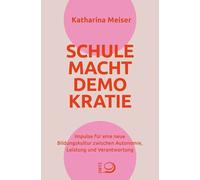 Schule macht Demokratie: Impulse für eine neue Bildungskultur zwischen Autonomie, Leistung und Verantwortung