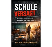 Schule versagt!: Warum das Klassenzimmer nichts mit dem Leben zu tun hat