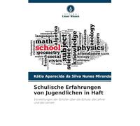Schulische Erfahrungen von Jugendlichen in Haft: Vorstellungen der Schüler über die Schule, die Lehrer und das Lernen