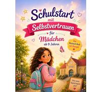 Schulstart mit Selbstvertrauen für Mädchen ab 9 Jahren: Das Mutmach-Buch mit liebevollen Übungen für mehr innere Stärke, Mut, Freundschaft und positive Gedanken in Schule und Alltag