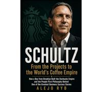 SCHULTZ: From the Projects to the World’s Coffee Empire: How a Boy from Brooklyn Built the Starbucks Empire and the People First Philosophy Behind One ... Business Success Stories (millionaires)