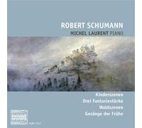 Schumann, R. : Kinderszenen, Waldszenen, Gesange der Frühe. Laurent, Michel.