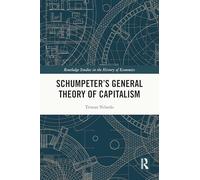 Schumpeter’s General Theory of Capitalism (Routledge Studies in the History of Economics)