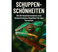 Schuppen-Schönheiten: Die 50 faszinierendsten und farbenfrohsten Reptilien für das Terrarium
