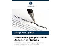 Schutz von geografischen Angaben in Uganda: Rechtslücken, Herausforderungen, vergleichende Analyse und Chancen für lokale Produkte