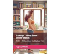 Schwanger + Alleinerziehend + Student = Chaos x 3: Teil 1 -- Willkommen im falschen Film