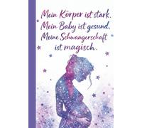 Schwangerschaft Notizbuch - Mein Körper ist stark. Mein Baby ist gesund. Meine Schwangerschaft ist magisch. | Stärkende Begleitung für bewusste ... Notizbuch für werdende Mamas - DIN A5