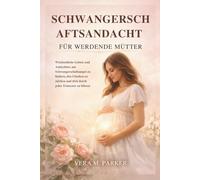 SCHWANGERSCHAFTSANDACHT FÜR WERDENDE MÜTTER: Wöchentliche Gebete und Andachten, um Schwangerschaftsangst zu lindern, den Glauben zu stärken und dich durch jedes Trimester zu führen