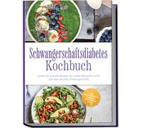 Schwangerschaftsdiabetes Kochbuch: Leckere & schnelle Rezepte für stabile Blutzuckerwerte und eine gesunde Schwangerschaft - inkl. Brotrezepten, Desserts, Getränken uvm.