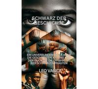 SCHWARZ DER GESCHICHTE: EIN UNVERBUNDENER BLICK AUF DIE GESCHICHTEN, KÄMPFE UND DEN BLICK, DIE DIE ERFAHRUNG DER SCHWARZEN PRÄGTEN