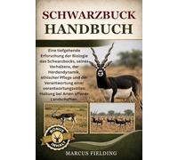 SCHWARZBUCK-HANDBUCH: Eine tiefgehende Erforschung der Biologie des Schwarzbocks, seines Verhaltens, der Herdendynamik, ethischer Pflege und der ... Haltung bei Arten offener Landschaften.