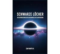 Schwarze Löcher: Die Erforschung der Geheimnisse des Universums: 2 (Kosmische Bedrohungen und Planetenschutzsysteme)