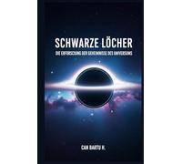 Schwarze Löcher: Die Erforschung der Geheimnisse des Universums (Kosmische Bedrohungen und Planetenschutzsysteme)