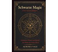Schwarze Magie für Neue Hexen: Verbotenes Wissen und Rituale des Pfades der linken Hand (Die Reihe Schwarze Magie)