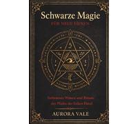 Schwarze Magie für Neue Hexen: Verbotenes Wissen und Rituale des Pfades der linken Hand (Die Reihe Schwarze Magie)
