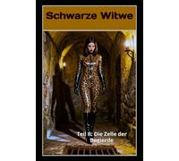 Schwarze Witwe - Teil II: Die Zelle der Begierde: Femdom-Dominanz & Lust - Totale Gefangenschaft, psychosexuelle Kontrolle & sadistische Manipulation durch eine Frau