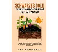 SCHWARZES GOLD WURMKOMPOSTIERUNG FÜR ANFÄNGER: Ein praktischer Leitfaden zu den Grundlagen der Wurmzucht und der en Wurmkompostierung für Anfänger