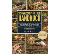 SCHWARZKOPFPYTHON-HANDBUCH: Der vollständige Leitfaden zum Verständnis des Verhaltens, zur Einrichtung des perfekten Lebensraums, zur richtigen ... zur Aufzucht einer gesunden SchwarzkopfpYthon