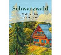 Schwarzwald - Malbuch für Erwachsene: 50 Ausmalbilder: Wälder, Tiere & Schwarzwald-Idylle (Mein Ausmalbuch Deutschland - Landschaften, Tiere & Traditionen)