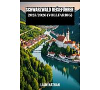 SCHWARZWALD REISEFÜHRER 2025/2026 (VOLLFARBIG): Entdecken Sie Freiburg, Baden-Baden Und Umgebung: Geheimtipps, Malerische Wanderwege, Lokale Kultur Und Sehenswürdigkeiten, Die Man Gesehen Haben Muss