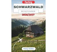 Schwarzwald Reiseführer 2026-2027: Entdecken Sie Holzfällerdörfer, Waldwege, versteckte Seen, märchenhafte Schlösser, Thermalbäder und lokale Traditionen.