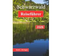 Schwarzwald-Reiseführer 2026: Eine unkomplizierte Art, Seen, Kurorte, regionale Küche und entspannte Tage zu entdecken - ohne zu viel zu planen