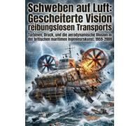Schweben auf Luft: Gescheiterte Vision reibungslosen Transports: Turbinen, Druck, und die aerodynamische Illusion in der britischen maritimen Ingenieurskunst, 1959-2000