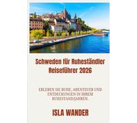 Schweden für Ruheständler Reiseführer 2026: Erleben Sie Ruhe, Abenteuer und Entdeckungen in Ihrem Ruhestand/Jahren