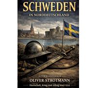 Schweden in Norddeutschland: Herrschaft, Krieg und Alltag 1645 - 1712