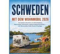 SCHWEDEN MIT DEM WOHNMOBIL 2026: Der bebilderte Reiseführer mit GPS-Stellplätzen, Naturcamping, Schärenküste, Lappland & Mittsommernächten - inkl. Allemansrätten-Guide, Routen & Praxistipps